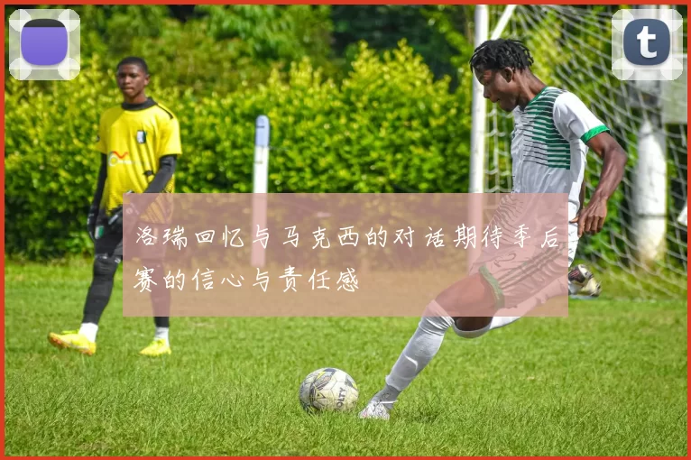 洛瑞回忆与马克西的对话期待季后赛的信心与责任感